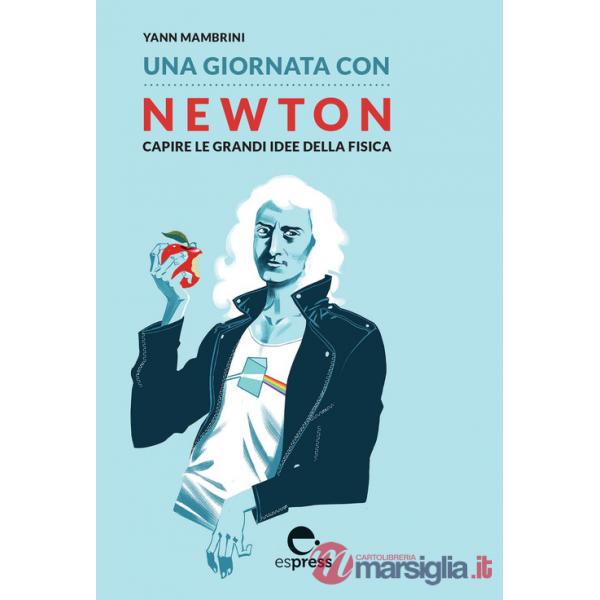 Giornata con Newton. Capire le grandi idee della fisica (Una)