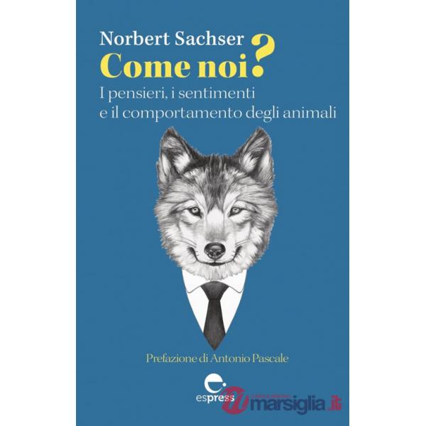Come noi? I pensieri, i sentimenti e il comportamento degli animali