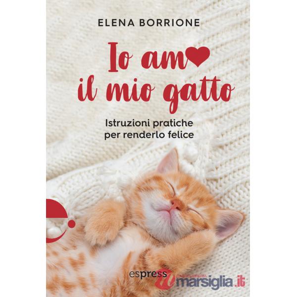 Io amo il mio gatto. Istruzioni pratiche per renderlo felice
