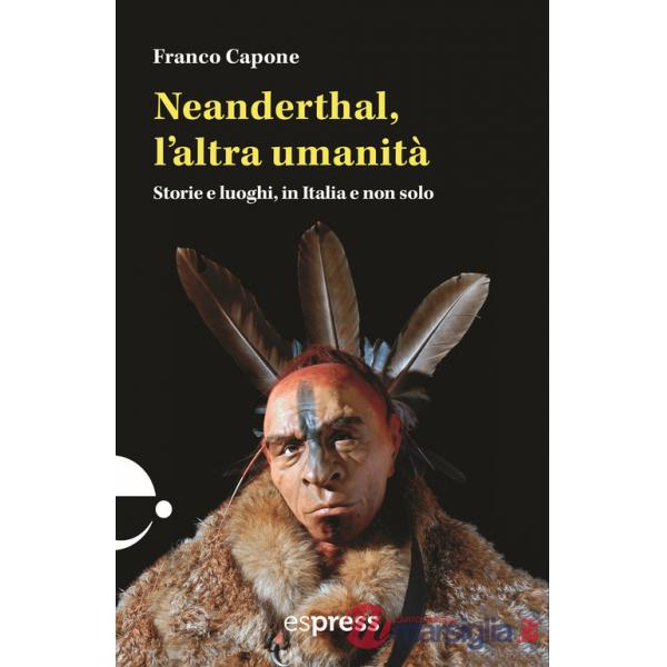 Neanderthal, l'altra umanità. Storie e luoghi in Italia e non solo