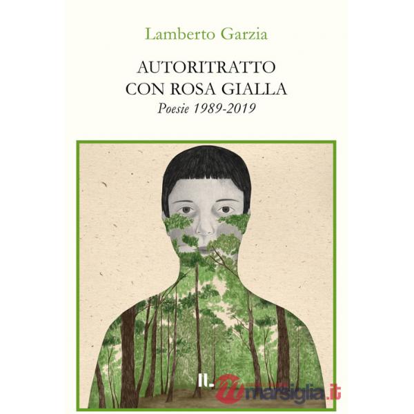 Autoritratto con rosa gialla. Poesie 1989-2019