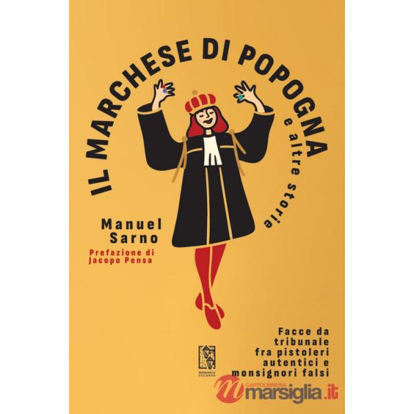 Marchese di Popogna e altre storie. Facce da tribunale fra pistoleri autentici e monsignori falsi (Il)