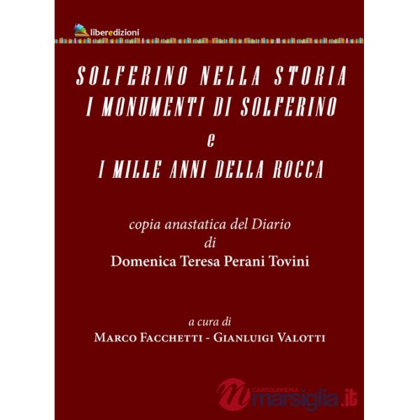 Solferino nella storia. I monumenti di Solferino e i mille anni della Roca. Copia anastatica del Diario di Domenica Teresina Per