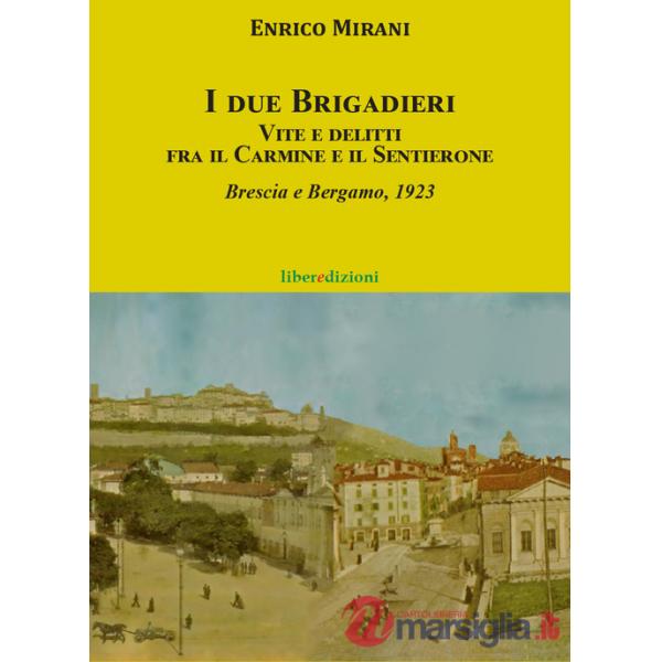 I due brigadieri. Vite e delitti fra il Carmine e il Sentierone. Una nuova indagine del Brigadiere del Carmine. Brescia e Bergam