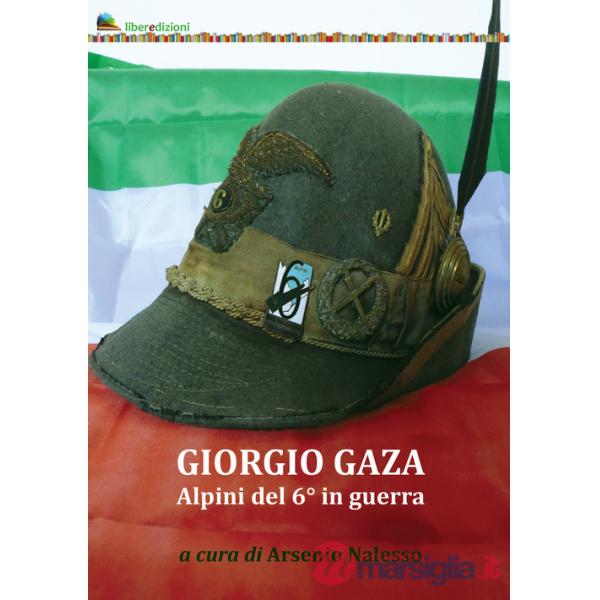 Giorgio Gaza. Alpini del 6° in guerra