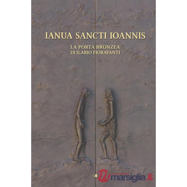 Ianua Sancti Ioannis. La porta bronzea di Ilario Fioravanti. Ediz. illustrata