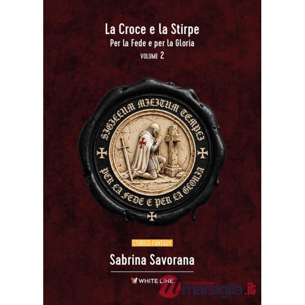 Per le fede e per la gloria. La croce e la stirpe. Vol. 2