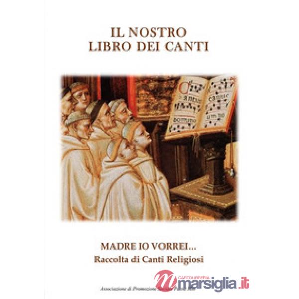 Il nostro libro dei canti. Madre io vorrei...