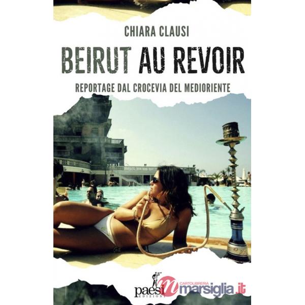 Beirut au revoir. Il crocevia del Medio Oriente tra bellezza e macerie