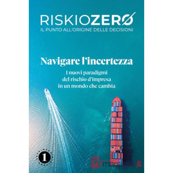 Riskiozero. Navigare l'incertezza. I nuovi paradigmi del rischio d'impresa in un mondo che cambia