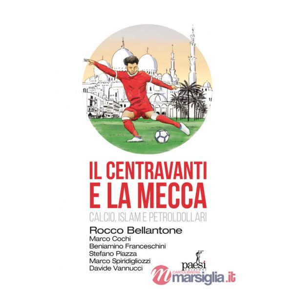 Centravanti e la Mecca. Calcio, Islam e petroldollari (Il)