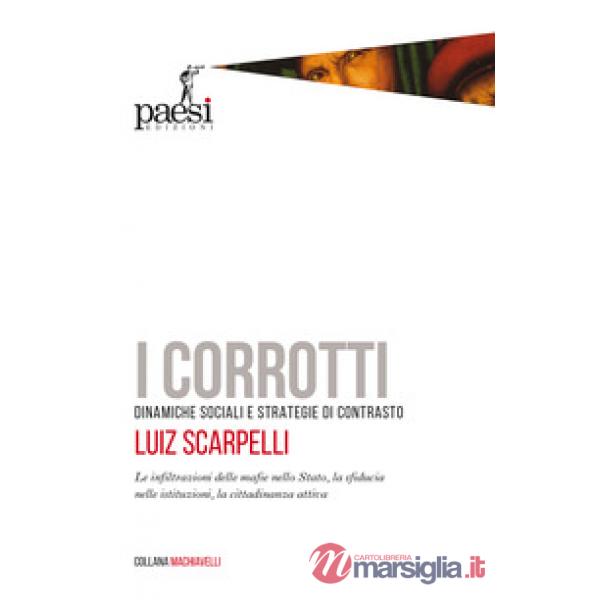 Corrotti. Dinamiche sociali e strategie di contrasto. Le infiltrazioni delle mafie nello Stato, la sfiducia dei cittadini nelle 