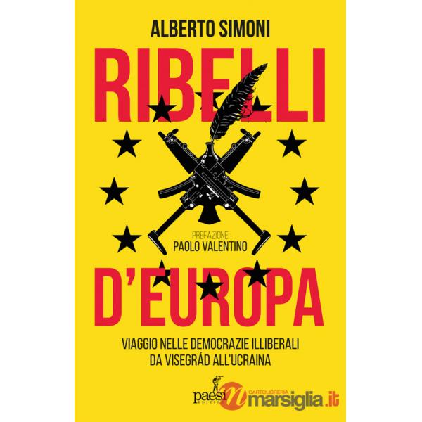 Ribelli d'Europa. Viaggio nelle democrazie illiberali da Visegrad all'Ucraina
