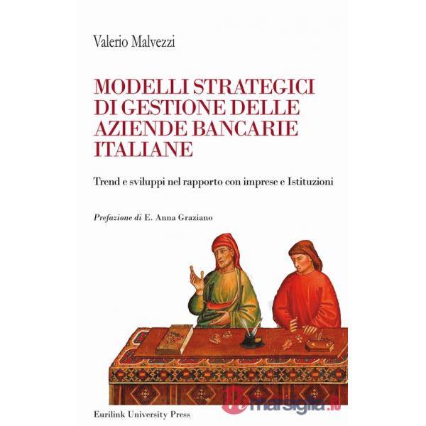 Modelli strategici di gestione delle aziende bancarie italiane. Trend e sviluppi nel rapporto con imprese ed Istituzioni. Nuova 