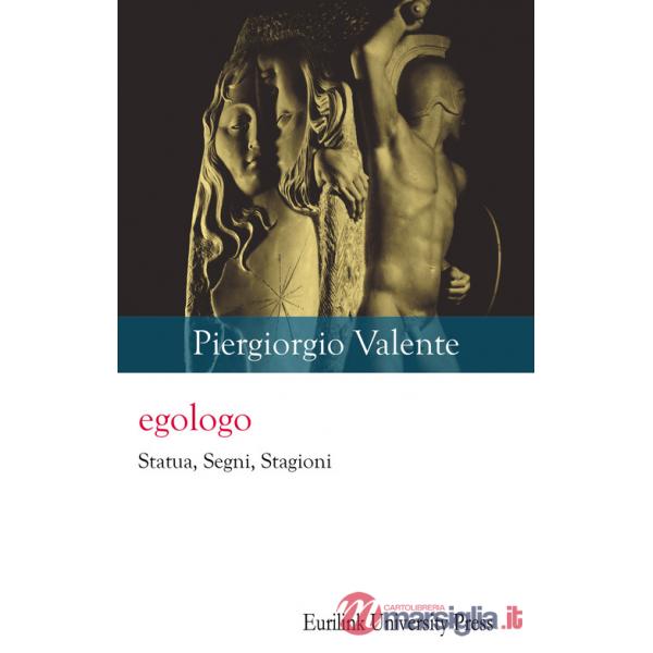Egologo. Statua, segni, stagioni. Nuova ediz.