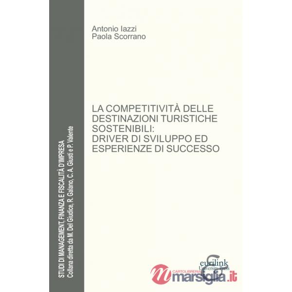 Competitività delle destinazioni turistiche sostenibili: driver di sviluppo ed esperienze di successo (La)