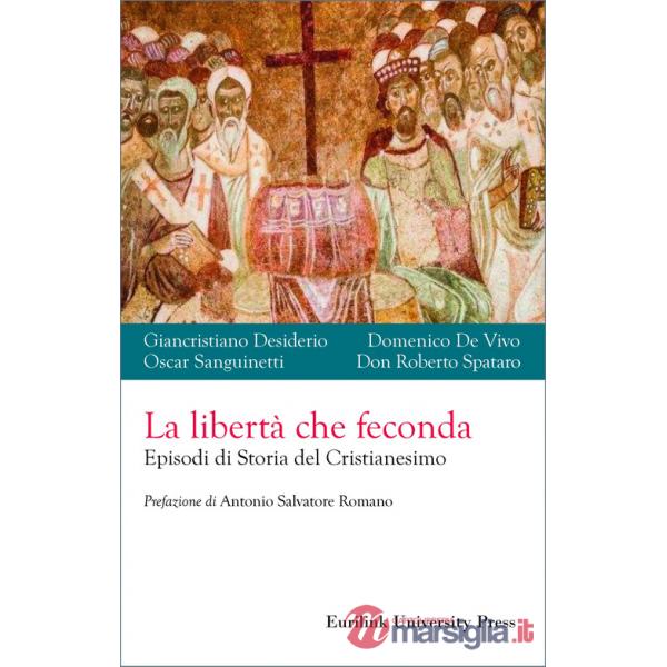 Libertà che feconda. Episodi di storia del cristianesimo (La)