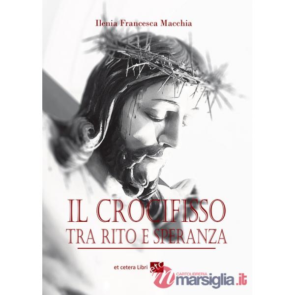 Crocifisso tra rito e speranza. Ediz. integrale (Il)