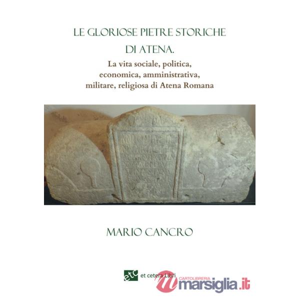 Gloriose pietre storiche di Atena. La vita sociale, politica, economica, amministrativa, militare, religiosa di Atena Romana (Le
