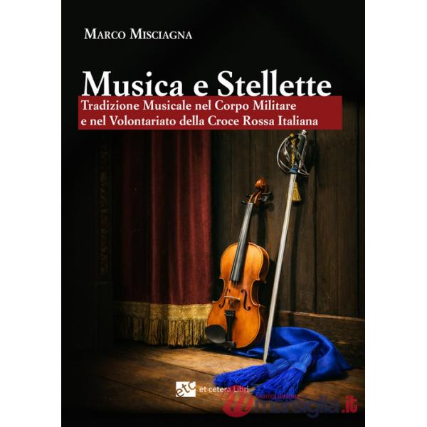 Musica e stellette. Tradizione musicale nel corpo militare e nel volontariato della Croce rossa italiana