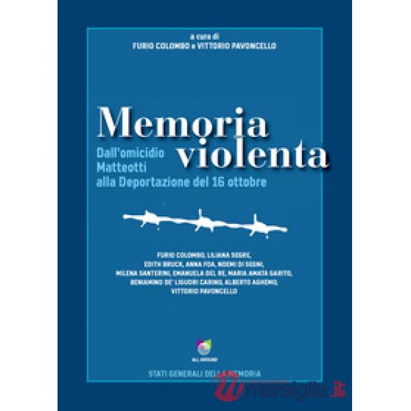 Memoria violenta. Dall'omicidio Matteotti alla Deportazione del 16 ottobre