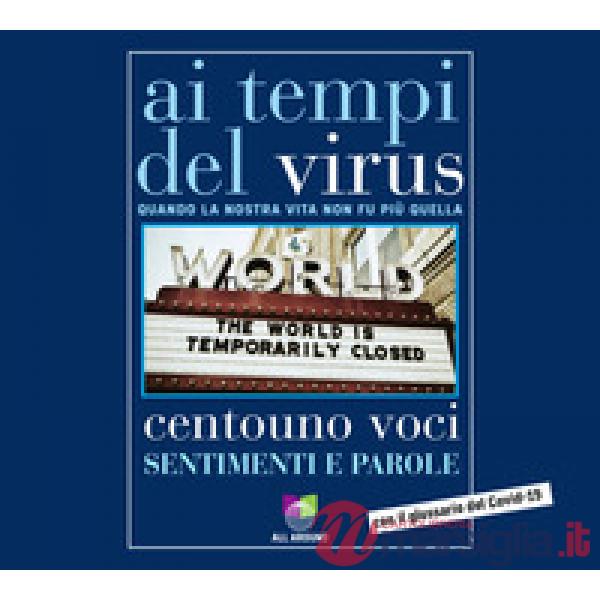 Ai tempi del virus. Quando la nostra vita non fu più quella. Centouno voci. Sentimenti e parole. Con audiolibro