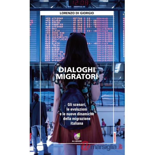 Dialoghi migratori. Gli scenari, le evoluzioni e le nuove dinamiche della migrazione italiana