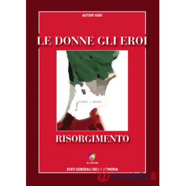 Donne gli eroi. Risorgimento 1861-2021 (Le)