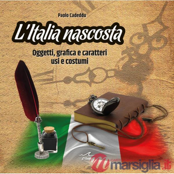 L'Italia nascosta. Oggetti, grafica e caratteri, usi e costumi