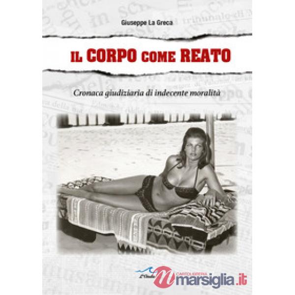 Il corpo come reato. Cronaca giudiziaria di indecente moralità