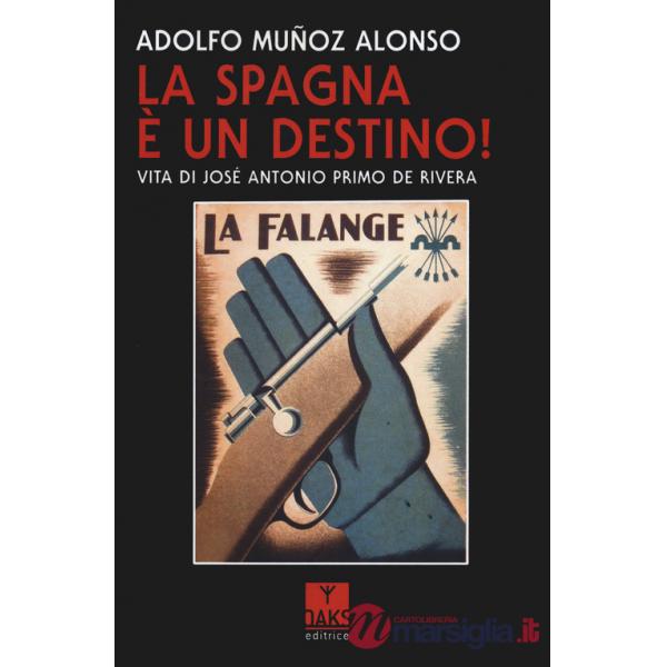 Spagna è un destino! Vita di José Antonio Primo de Riva (La)