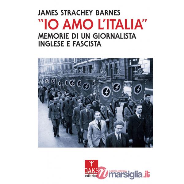 «Io amo l'Italia». Memorie di un giornalista inglese e fascista
