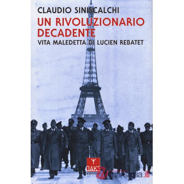 Rivoluzionario decadente. Vita maledetta di Lucien Rebatet (Un)