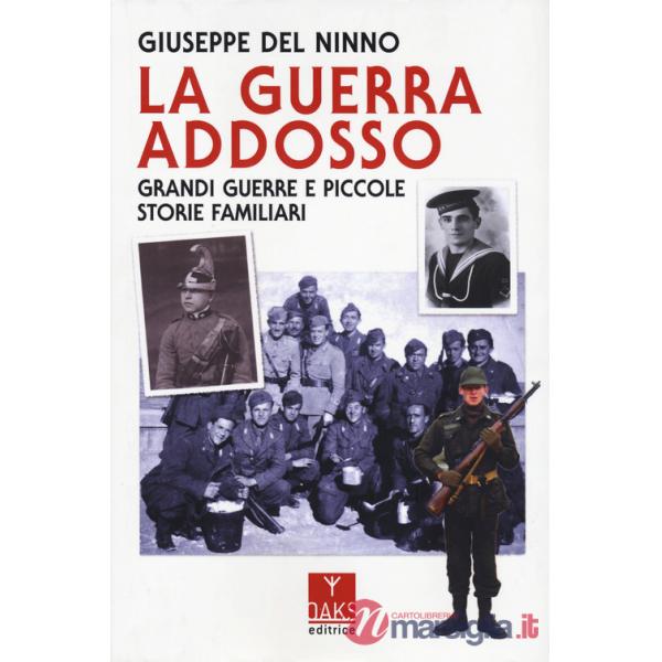 Guerra addosso. Grandi guerre e piccole storie familiari (La)