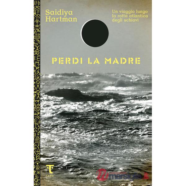 Perdi la madre. Un viaggio lungo la rotta atlantica degli schiavi