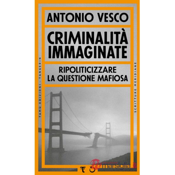 Criminalità immaginate. Ripoliticizzare la questione mafiosa