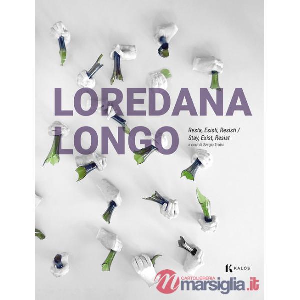Loredana Longo. Resta, Esisti, Resisti-Stay, Exist, Resist (fuori dal circuito librario). Ediz. illustrata