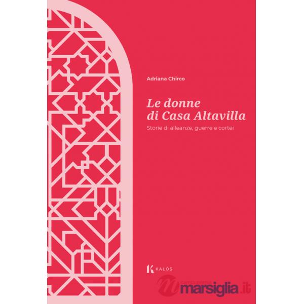 Donne di Casa Altavilla. Storie di alleanze, guerre e cortei (Le)
