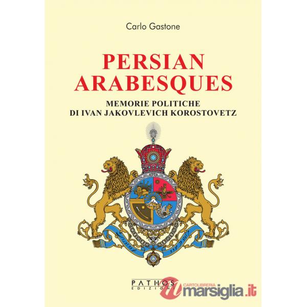 Persian arabesques. Memorie politiche di Ivan Jakovlevich Korostovetz