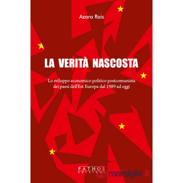 Verità nascosta. Lo sviluppo economico politico postcomunista dei paesi dell'Est Europa dal 1989 ad oggi (La)