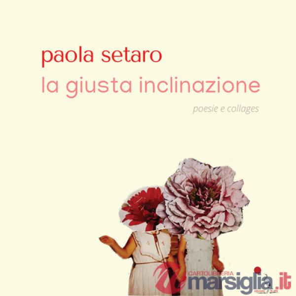 Giusta inclinazione. Poesie e collages (La)