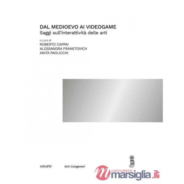Dal medioevo ai videogame. Saggi sull'interattività delle arti