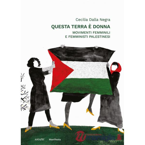 Questa terra è donna. Movimenti femminili e femministi palestinesi