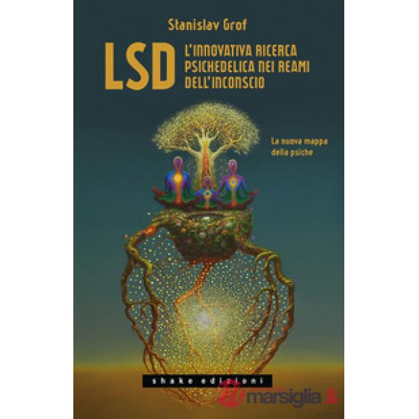LSD. L'innovativa ricerca psichedelica nei reami dell'inconscio. La nuova mappa della psiche