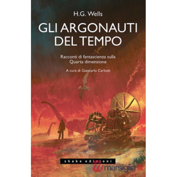 Argonauti del tempo. Racconti di fantascienza sulla Quarta dimensione (Gli)