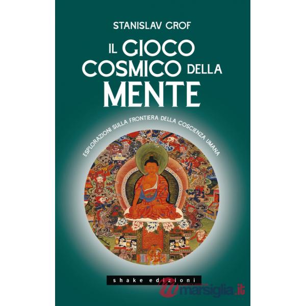 Gioco cosmico della mente. Esplorazioni sulla frontiera della coscienza umana (Il)