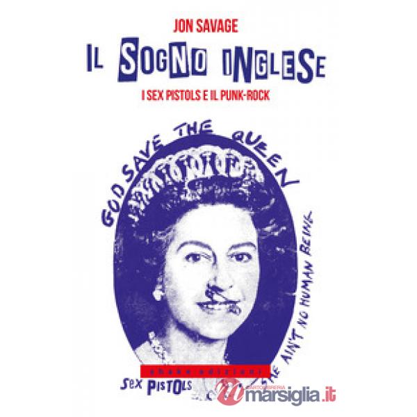 Sogno inglese. I Sex Pistols e il punk-rock (Il)