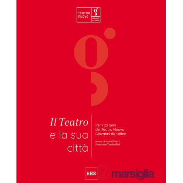 Teatro e la sua città. Per i 25 anni del Teatro Nuovo Giovanni da Udine (Il)