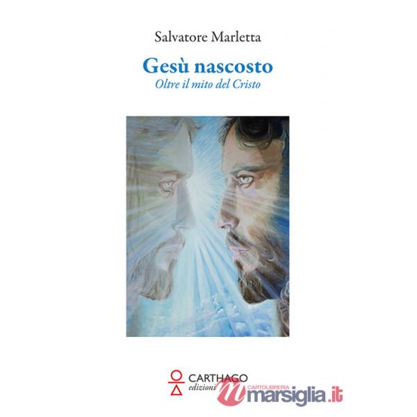 Gesù nascosto. Oltre il mito del Cristo