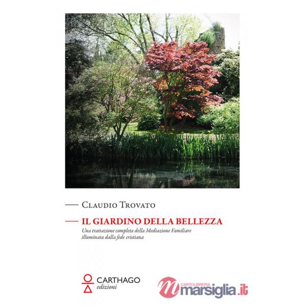 Giardino della bellezza. Una trattazione completa della mediazione familiare illuminata dalla fede cristiana (Il)